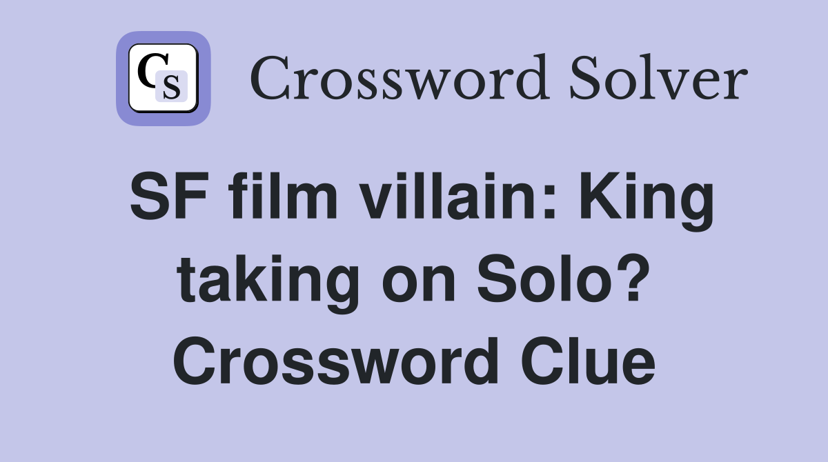 SF film villain King taking on Solo? Crossword Clue Answers
